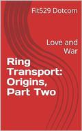 Ring Transport: Origins, Part Two: Love and War by Fit529 dotcom