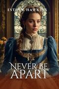 Never be Apart: Challenging a Duke, Book 3 by Every Book's Corner