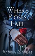 Where Roses Fall (The Tea Rose) by Jennifer Donnelly