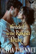 Wedded to the Rakish Duke: A Historical Regency Romance Novel by Olivia T. Bennet