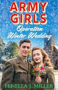 Army Girls: Operation Winter Wedding: A BRAND NEW heartbreaking, emotional, Christmas wartime saga series from Fenella J Miller for 2024 by Fenella J Miller