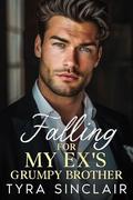 Falling for My Ex's Grumpy Brother: A Billionaire Off Limits Enemies to Lovers Romance by Tyra Sinclair