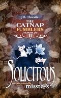 Solicitous Missteps (The Catnap Fumblers #2) by J.B. Thwaite