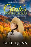 Celeste's Hopeful Heart: The Frontier Sisters Trilogy: Book One by Faith Quinn