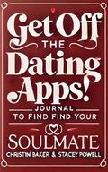 Get Off the Dating Apps- Journal to Find Your Soul Mate by Christin Baker