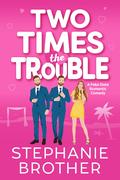 Two Times the Trouble by Stephanie Brother