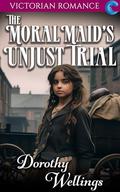 The Moral Maid's Unjust Trial: Victorian Romance by Dorothy Wellings