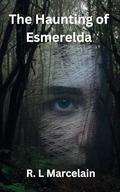 The Haunting of Esmerelda by R. L. Marcelain