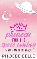Princess for the Space Cowboy (Match Made in Space #1) by Phoebe Belle