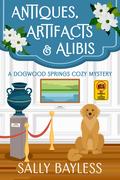 Antiques, Artifacts & Alibis (Dogwood Springs Cozy Mystery #1) by Sally Bayless