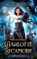 The Incredible Charlotte Sycamore (Charlotte's Teen Fantasy Adventure #1) by Kate Bridges