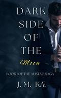 Dark Side Of The Moon : Book I Of The Alistair Saga (The Alistair Saga - Romantic Suspense Love Story #1) by J.M. KÆ
