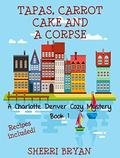 Tapas, Carrot Cake and a Corpse (Charlotte Denver #1) by Sherri Bryan