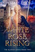 White Rose Rising: The Alayan Series Book Two by Kimberly Pearl