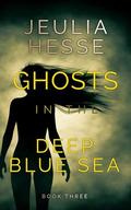 Ghosts in the Deep Blue Sea: Book 3 in the Deep Blue Sea Series by Jeulia Hesse