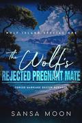 The Wolf’s Rejected Pregnant Mate: Forced Marriage Shifter Romance (Wolf Island Special Ops #3) by Sansa Moon