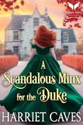 A Scandalous Minx for the Duke: A Historical Regency Romance Novel by Harriet Caves
