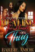 Healing The Heart of A Thug : The Scarletti Family by Barbie Scott