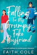 Falling For My Grumpy Fake Boyfriend: A Hockey Enemies to Lovers Sweet Romance by Faith Cole