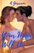 Your Mom Will Do (The Golden Harvest Vineyard #1) by A. Goswami