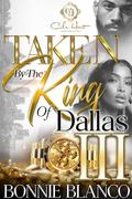 Taken By The King Of Dallas 3: An African American Romance: The Finale by Bonnie Blanco