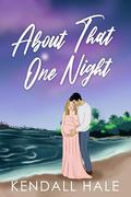 About That One Night (Happily Ever Mishaps #3) by Kendall Hale