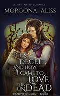 Lies, Deceit, and How I Came to Love the Undead (Captives Of Sorynth #1) by Morgona Aliss