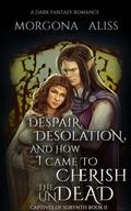 Despair, Desolation, and How I Came to Cherish the Undead by Morgona Aliss