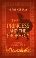 The Princess and the Prophecy: An Apollo and Cassandra Retelling (Fated & Cursed #4) by Kerri Keberly