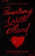 Painting with Blood (The Blood Duet #1) by Dolores Lane