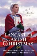 A Lancaster Amish Christmas: 4 Romance Novellas by Amy Lillard