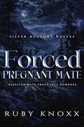 Forced Pregnant Mate: Rejected Mate Pregnancy Romance (Silver Meadows Wolves #2) by Ruby Knoxx