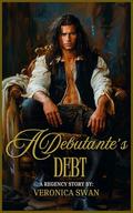 A Debutante’s Debt: A Steamy Historical Regency Romance Novel (In Times of Scandal #1) by Veronica Swan