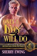 Only a Lyon Will Do: The Lyon's Den Connected World by Sherry Ewing