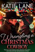 Wrangling a Christmas Cowboy (Holiday Ranch #6) by Katie Lane