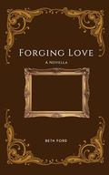 Forging Love: A Novella (Cassie Woods, Reporter #2) by Beth Ford
