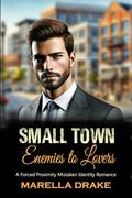Small Town Enemies to Lovers: A Forced Proximity Mistaken Identity Romance by Marella Drake