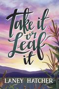 Take It or Leaf It (Kirby Falls #1) by Laney Hatcher