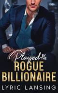 Played By The Rogue Billionaire: Enemies-to-Lovers Fake Engagement Romance by Lyric Lansing
