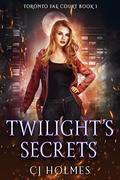 Twilight's Secrets (Toronto Fae Court #1) by C.J. Holmes