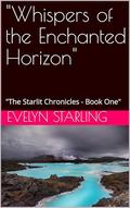 "Whispers of the Enchanted Horizon": "The Starlit Chronicles - Book One" ("Chronicles of the Celestial Heart" #1) by Avery Collins