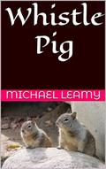 Whistle Pig by Michael Leamy