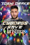 Cyborgs Save Christmas (Must Be Aliens! #1) by Toshi Drake