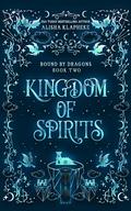 Kingdom of Spirits (Bound by Dragons #2) by Alisha Klapheke