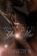 What Would You Miss by Kennedy B.