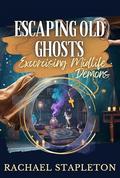 Escaping Old Ghosts: A Paranormal Women's Fiction Series (Exorcising Midlife Demons #3) by Rachael Stapleton