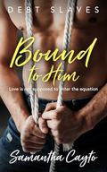 Bound to Him (Debt Slave #1) by Samantha Cayto