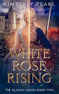 White Rose Rising (The Alayan Series #2) by Kimberly Pearl