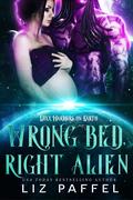 Wrong Bed Right Alien (Luxx Warriors On Earth #1) by Liz Paffel