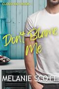 Don't Blame Me (Cloud Bay #1) by Melanie Scott